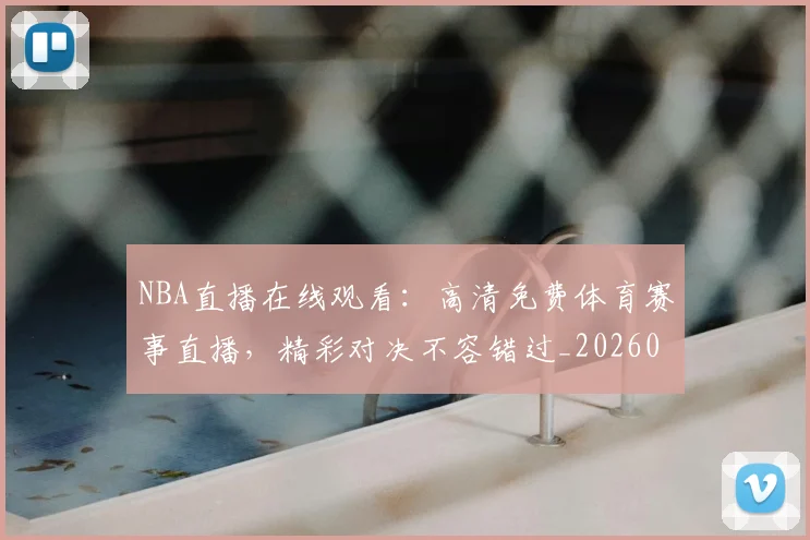 NBA直播在线观看：高清免费体育赛事直播，精彩对决不容错过_20260515222653