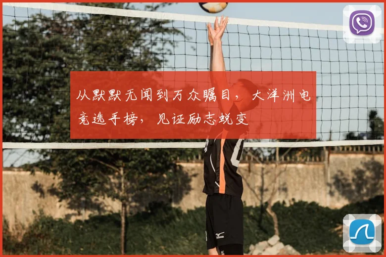 从默默无闻到万众瞩目，大洋洲电竞选手榜，见证励志蜕变