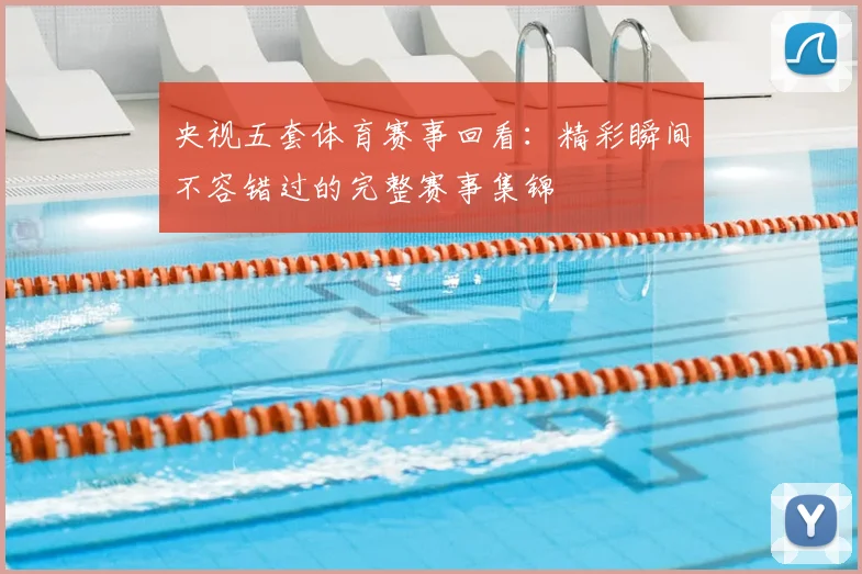央视五套体育赛事回看：精彩瞬间不容错过的完整赛事集锦