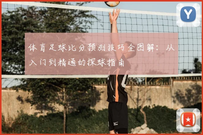 体育足球比分预测技巧全图解：从入门到精通的探球指南