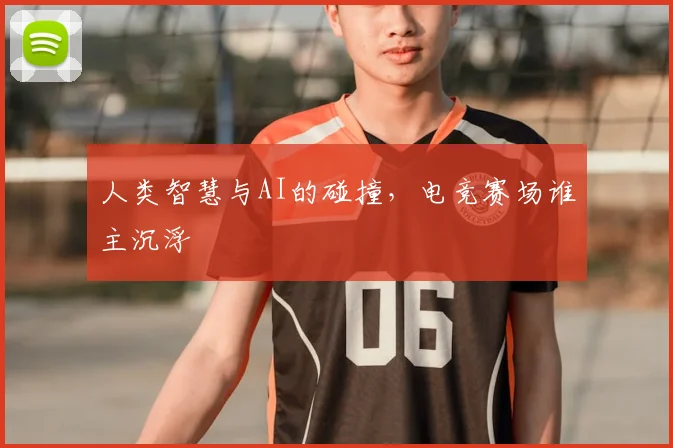 人类智慧与AI的碰撞，电竞赛场谁主沉浮