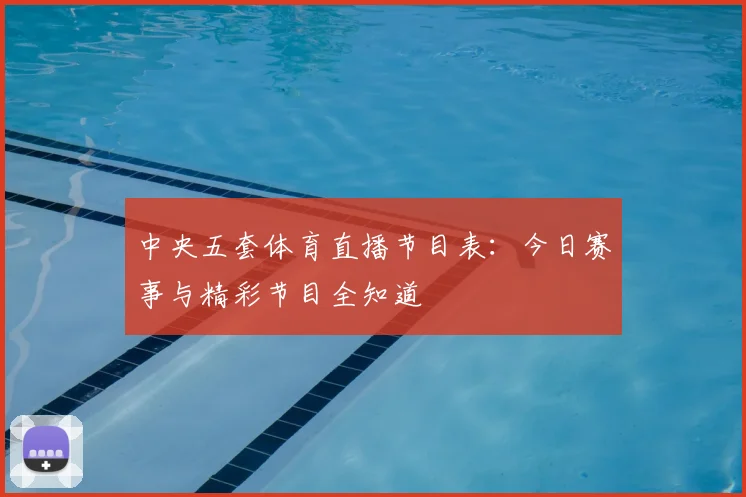 中央五套体育直播节目表：今日赛事与精彩节目全知道